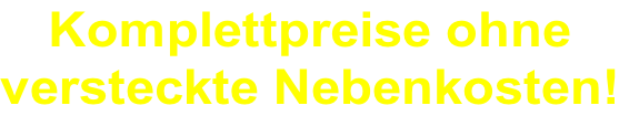 Komplettpreise ohne versteckte Nebenkosten!